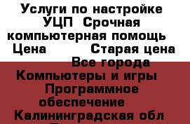 Услуги по настройке УЦП. Срочная компьютерная помощь. › Цена ­ 500 › Старая цена ­ 500 - Все города Компьютеры и игры » Программное обеспечение   . Калининградская обл.,Приморск г.